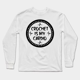 Crochet Is My Cardio Long Sleeve T-Shirt